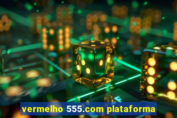 vermelho 555.com plataforma