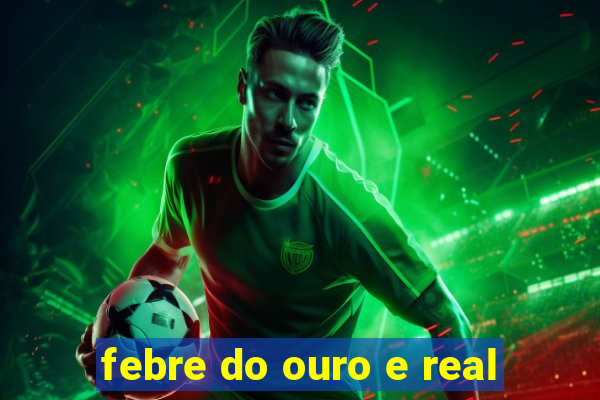 febre do ouro e real