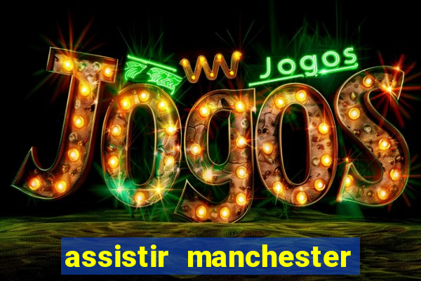 assistir manchester united multicanais