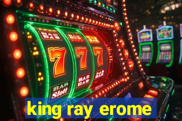 king ray erome