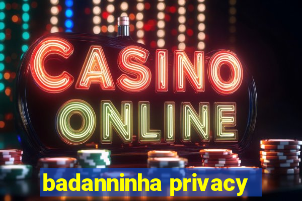 badanninha privacy