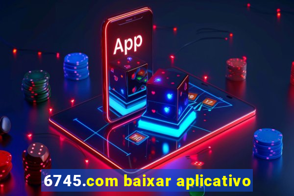 6745.com baixar aplicativo