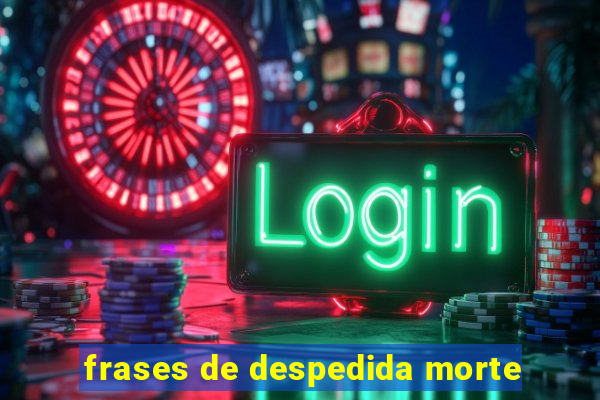 frases de despedida morte