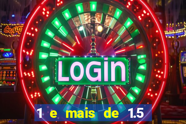 1 e mais de 1.5 o que significa