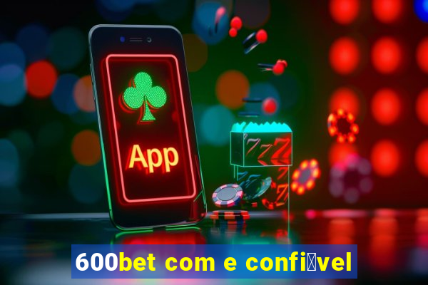 600bet com e confi谩vel