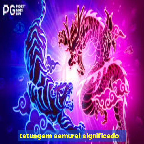 tatuagem samurai significado