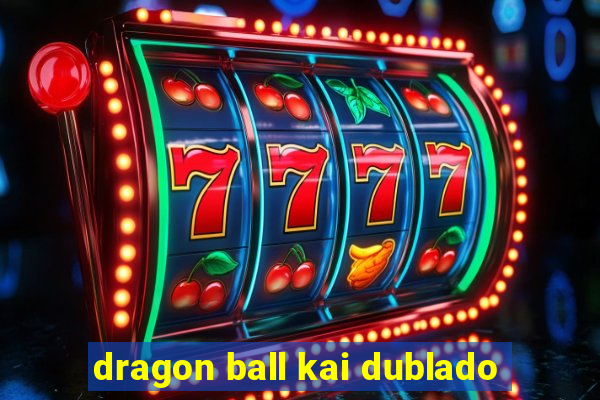 dragon ball kai dublado