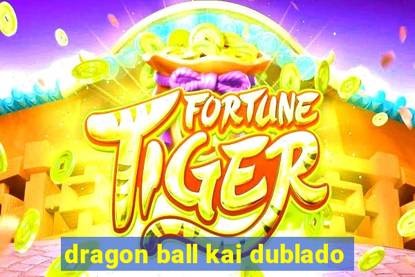 dragon ball kai dublado