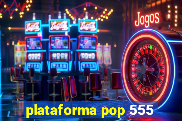 plataforma pop 555
