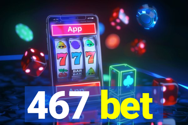 467 bet