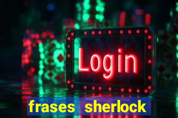frases sherlock holmes um estudo em vermelho