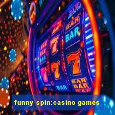 funny spin:casino games