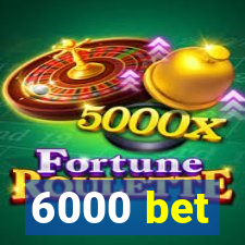 6000 bet