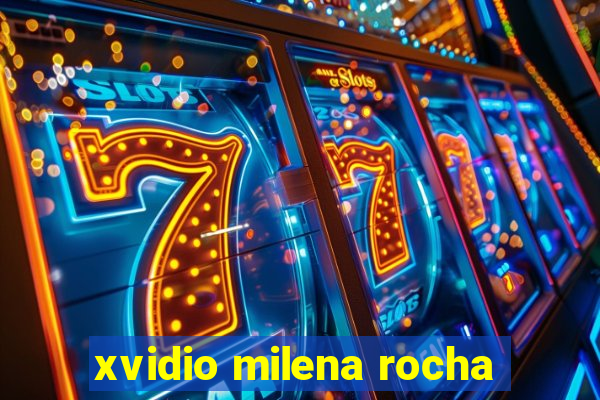 xvidio milena rocha