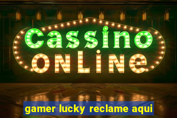 gamer lucky reclame aqui