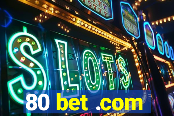 80 bet .com