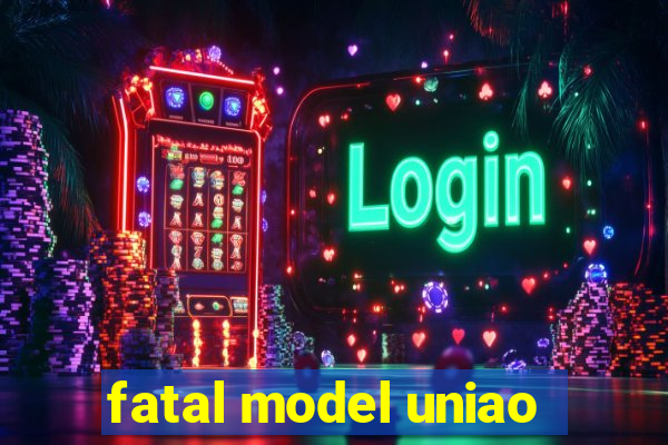 fatal model uniao