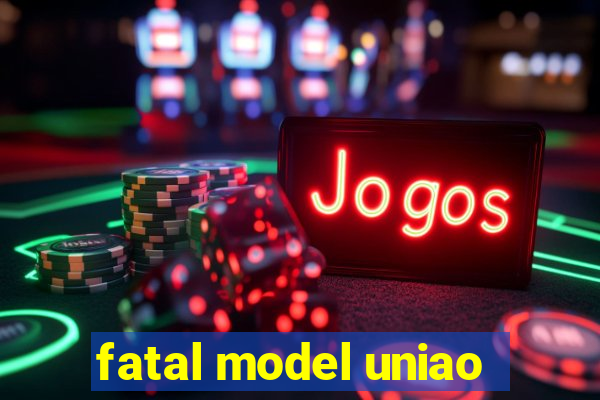 fatal model uniao