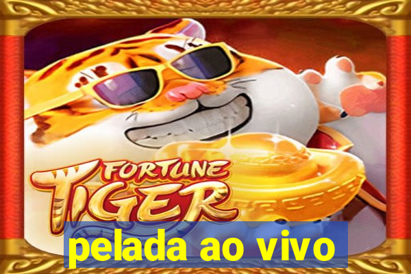 pelada ao vivo