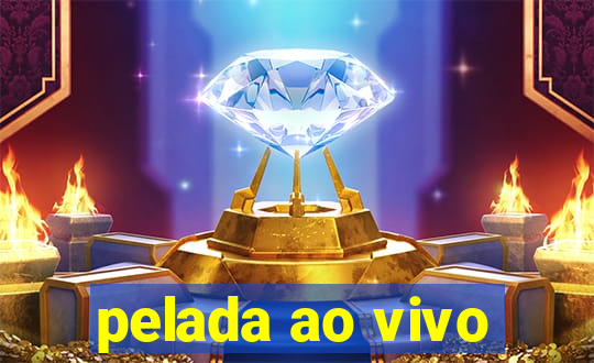 pelada ao vivo