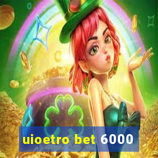 uioetro bet 6000