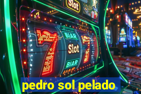 pedro sol pelado