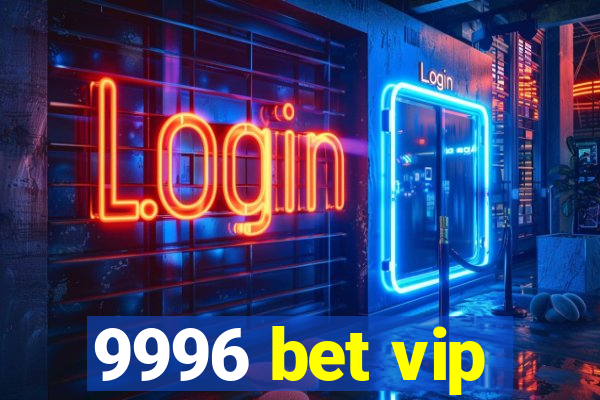 9996 bet vip
