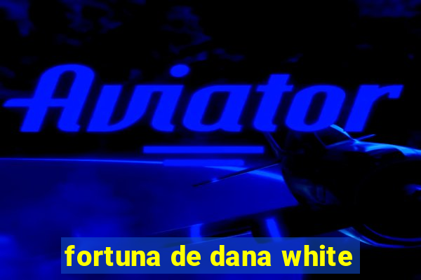 fortuna de dana white