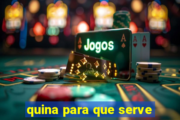 quina para que serve