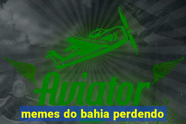 memes do bahia perdendo