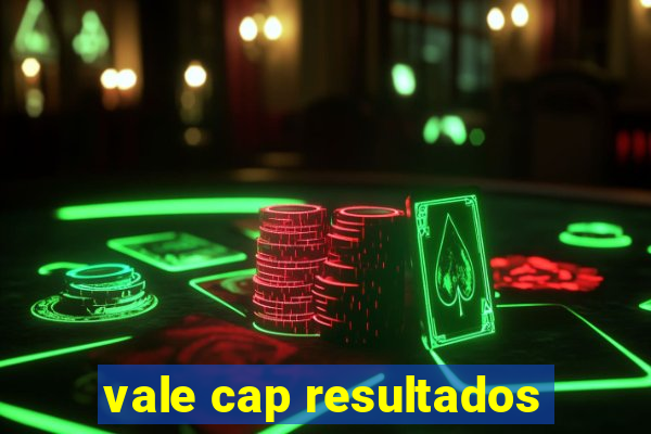 vale cap resultados