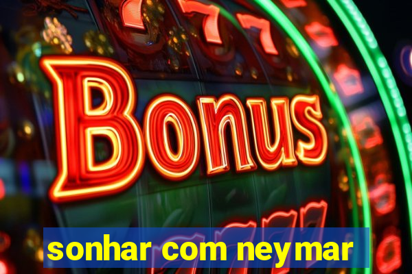 sonhar com neymar