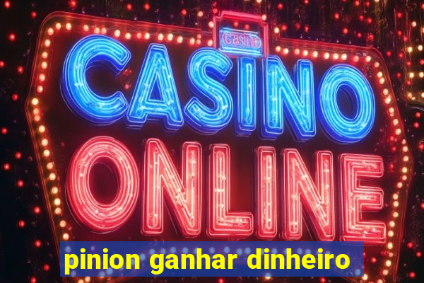 pinion ganhar dinheiro