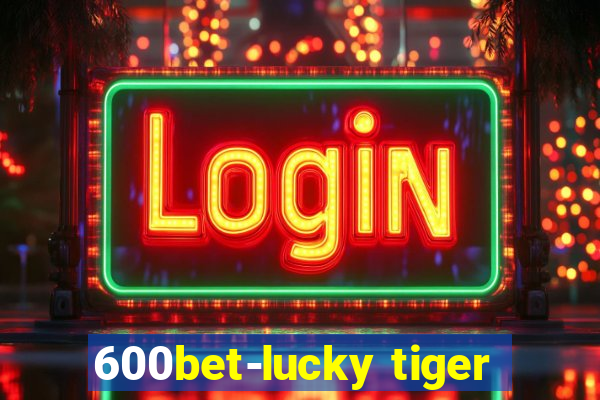 600bet-lucky tiger