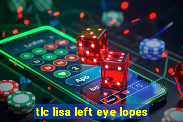 tlc lisa left eye lopes