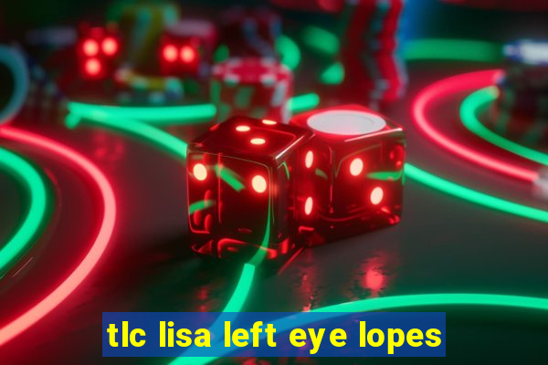 tlc lisa left eye lopes