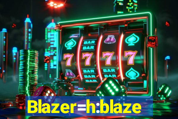 Blazer=h:blaze