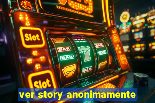 ver story anonimamente