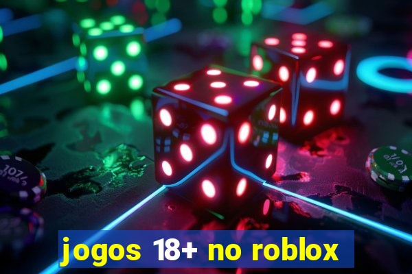 jogos 18+ no roblox
