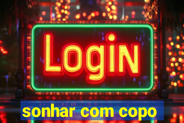 sonhar com copo