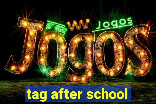 tag after school