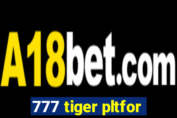 777 tiger pltfor