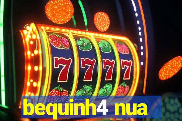bequinh4 nua