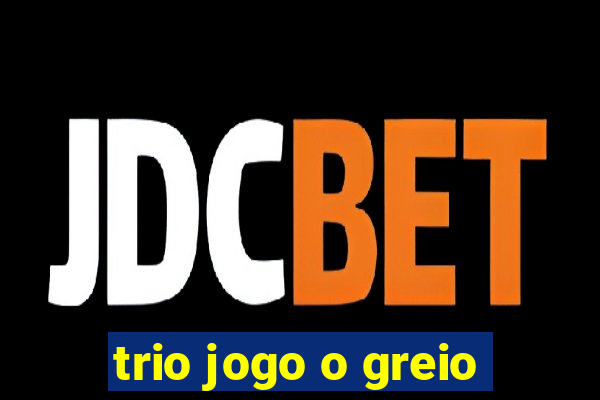 trio jogo o greio