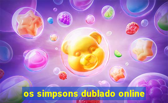 os simpsons dublado online