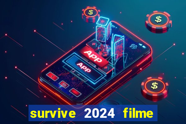 survive 2024 filme completo dublado