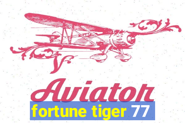 fortune tiger 77