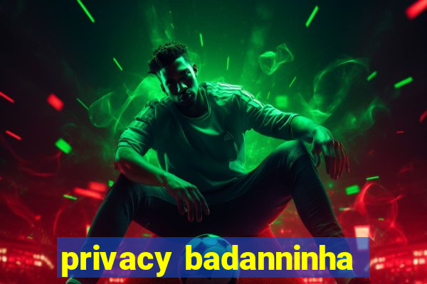 privacy badanninha