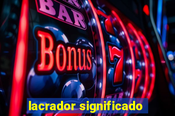 lacrador significado