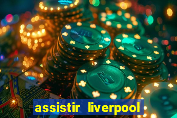 assistir liverpool no futemax